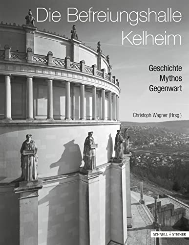 Die Befreiungshalle Kelheim: Geschichte - Mythos - Gegenwart (Regensburger Studien zur Kunstgeschichte, Band 18) von Schnell & Steiner